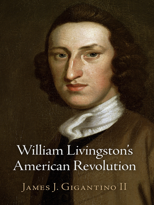 Title details for William Livingston's American Revolution by James J. Gigantino II - Available